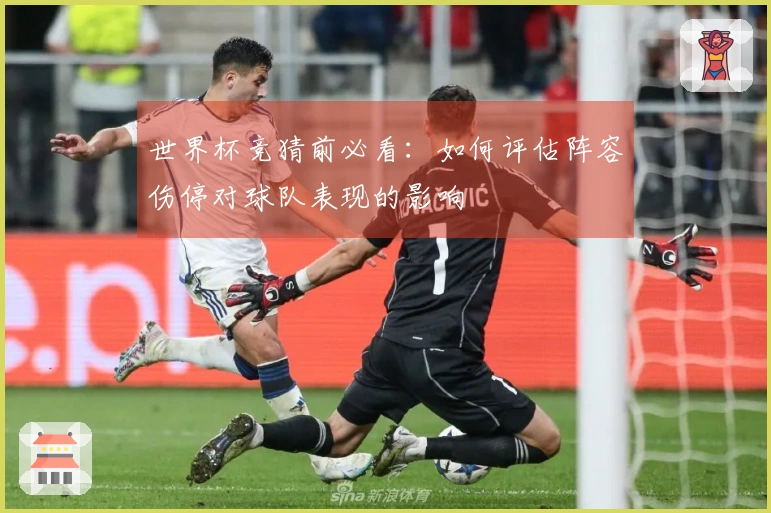 世界杯竞猜前必看：如何评估阵容伤停对球队表现的影响