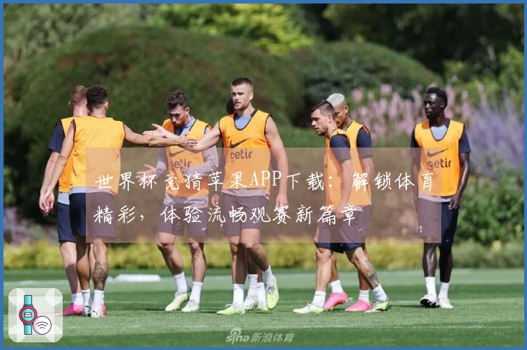 世界杯竞猜苹果APP下载：解锁体育精彩，体验流畅观赛新篇章